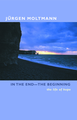 In the End-The Beginning: The Life of Hope - Moltmann, Jrgen, and Kohl, Margaret