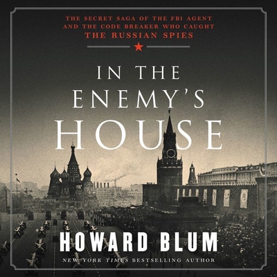 In the Enemy's House: The Secret Saga of the FBI Agent and the Code Breaker Who Caught the Russian Spies - Blum, Howard, and Colacci, David (Read by)