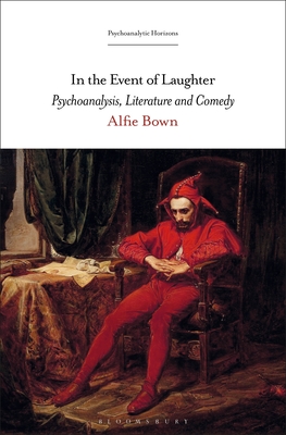 In the Event of Laughter: Psychoanalysis, Literature and Comedy - Bown, Alfie, and Rashkin, Esther (Editor), and Rudnytsky, Peter L (Editor)