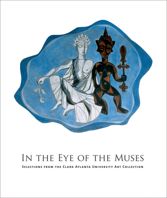 In the Eye of the Muses: Selections from the Clark Atlanta University Art Collection - Long, Richard, Edd (Introduction by), and Cullum, Jerry (Text by), and Dunkley, Tina (Text by)
