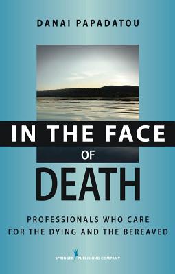 In the Face of Death: Professionals Who Care for the Dying and the Bereaved - Papadatou, Danai