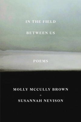 In the Field Between Us: Poems - Brown, Molly McCully, and Nevison, Susannah