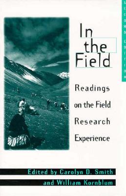In the Field: Readings on the Field Research Experience - Kornblum, William, Professor, and Smith, Carolyn