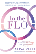 In the Flo: Unlock Your Hormonal advantage and Revolutionise Your Life