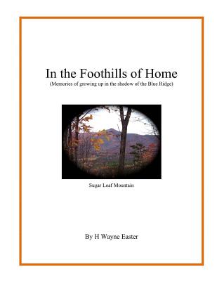 In the Foothills of Home: Memories of Growing Up in the Shadow of the Blue Ridge Mountains - Easter, H Wayne