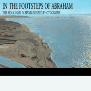 In the Footsteps of Abraham: The Holy Land in Hand Painted Photographs