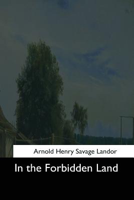 In the Forbidden Land - Landor, Arnold Henry Savage