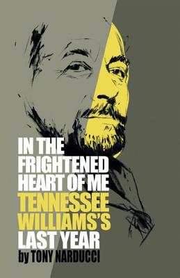 In the Frightened Heart of Me: Tennessee Williams's Last Year - Narducci, Tony