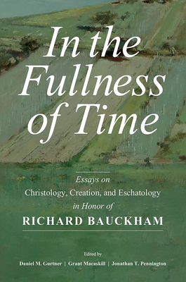 In the Fullness of Time: Essays on Christology, Creation, and Eschatology in Honor of Richard Bauckham - Gurtner, Daniel M, and Pennington, Jonathan T (Editor)