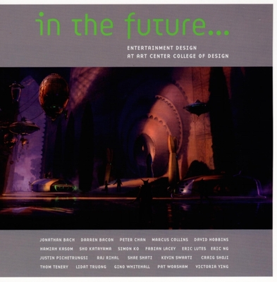 In the Future...: Entertainment Design at Art Center College of Design - Bach, Jonathan, and Bacon, Darren, and Chan, Peter