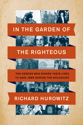 In the Garden of the Righteous: The Heroes Who Risked Their Lives to Save Jews During the Holocaust - Hurowitz, Richard