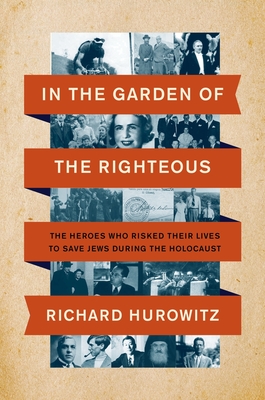 In the Garden of the Righteous: The Heroes Who Risked Their Lives to Save Jews During the Holocaust - Hurowitz, Richard