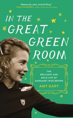 In the Great Green Room: The Brilliant and Bold Life of Margaret Wise Brown - Gary, Amy