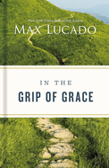 In the Grip of Grace: Letting Go of Self-Sufficiency and Discovering the Unending Gift of God's Grace