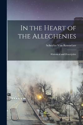 In the Heart of the Alleghenies: Historical and Descriptive - Van Rensselaer, Schuyler