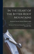 In the Heart of the Bitter-Root Mountains: The Story of "The Carlin Hunting Party," September-December, 1893