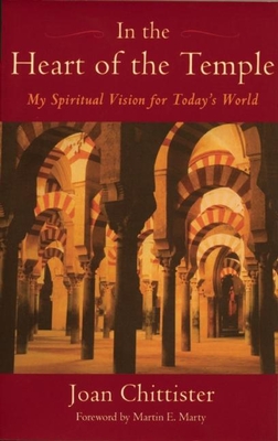 In the Heart of the Temple: My Spiritual Vision for Today's World - Chittister, Joan, Sister, Osb, and Marty, Martin E (Foreword by)