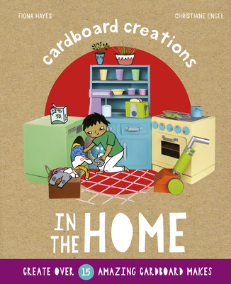 In the Home: Create Over 15 Amazing Cardboard Makes - Hayes, Fiona, and Engel, Christiane