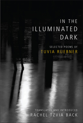 In the Illuminated Dark - Ruebner, Tuvia, and Tzvia Back, Rachel (Translated by)