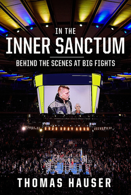 In the Inner Sanctum: Behind the Scenes at Big Fights - Hauser, Thomas