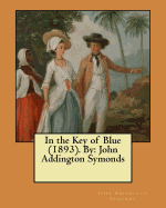 In the Key of Blue (1893). by: John Addington Symonds