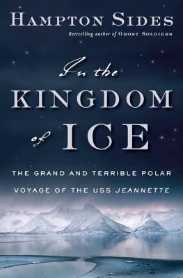 In the Kingdom of Ice: The Grand and Terrible Polar Voyage of the USS Jeannette - Sides, Hampton