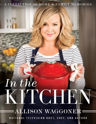 In the Kitchen: A Collection of Home and Family Memories - Waggoner, Allison