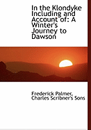 In the Klondyke Including and Account of: A Winter's Journey to Dawson