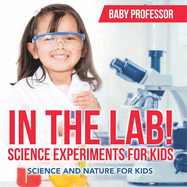 In The Lab! Science Experiments for Kids Science and Nature for Kids