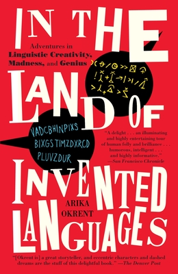 In the Land of Invented Languages: A Celebration of Linguistic Creativity, Madness, and Genius - Okrent, Arika