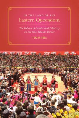 In the Land of the Eastern Queendom: The Politics of Gender and Ethnicity on the Sino-Tibetan Border - Jinba, Tenzin