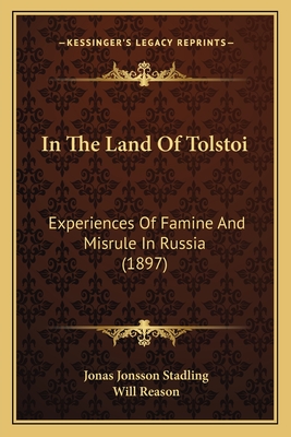 In The Land Of Tolstoi: Experiences Of Famine And Misrule In Russia (1897) - Stadling, Jonas Jonsson, and Reason, Will