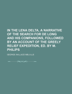 In the Lena Delta, a Narrative of the Search for de Long and His Companions, Followed by an Account of the Greely Relief Expedition, Ed. by M. Philips