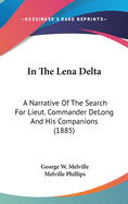 In The Lena Delta: A Narrative Of The Search For Lieut. Commander DeLong And His Companions (1885)