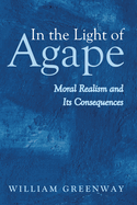 In the Light of Agape: Moral Realism and Its Consequences