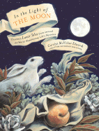 In the Light of the Moon: Thirteen Lunar Tales from Around the World Illuminating Life's Mysteries