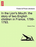 In the Lion's Mouth: The Story of Two English Children in France, 1789-1793.