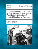 In the Matter of Consolidation of the Railway Properties of the United States Into a Limited Number of Systems