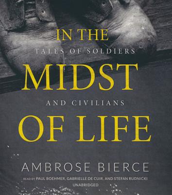 In the Midst of Life: Tales of Soldiers and Civilians - Bierce, Ambrose, and Bloom, Claire (Director), and Boehmer, Paul (Read by)