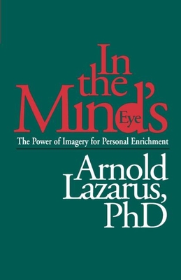 In the Mind's Eye: The Power of Imagery for Personal Enrichment - Lazarus, Arnold A, Professor, PhD