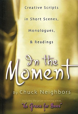 In the Moment: Creative Scripts in Short Scenes, Monologues & Readings - Neighbors, Chuck
