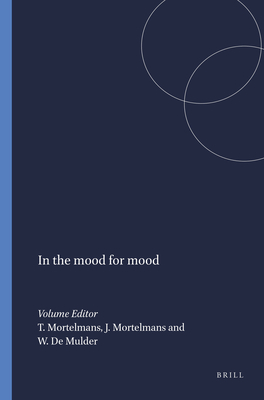 In the mood for mood - Mortelmans, Tanja (Volume editor), and Mortelmans, Jesse (Volume editor), and Mulder, Walter de (Volume editor)