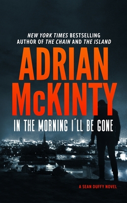 In the Morning I'll Be Gone: A Detective Sean Duffy Novel - McKinty, Adrian