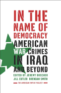 In the Name of Democracy: American War Crimes in Iraq and Beyond - Brecher, Jeremy (Editor), and Smith, Brendan (Editor), and Cutler, Jill (Editor)