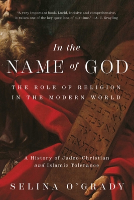 In the Name of God: The Role of Religion in the Modern World: A History of Judeo-Christian and Islamic Tolerance - O'Grady, Selina