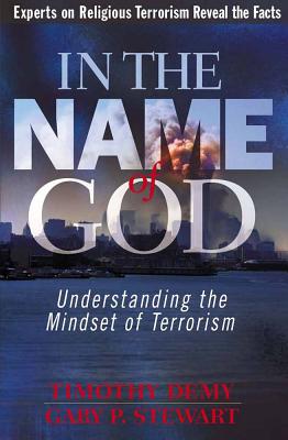 In the Name of God: Understanding the Mindset of Terrorism - Demy, Timothy J, Th.M., Th.D.