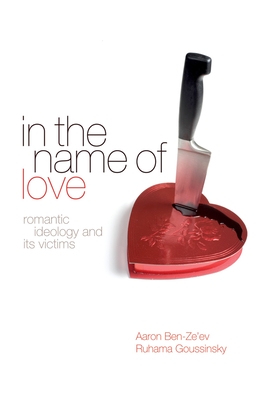In the Name of Love: Romantic Ideology and Its Victims - Aaron Ben-Ze'Ev/ Ruhama Goussinsky
