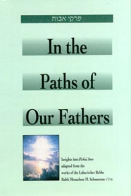 In the Path of Our Fathers: Insights Into Pirkei Avot from the Works of the Lubavitcher Rebbe - Schneerson, Menachem M, and Touger, Eliyahu (Adapted by), and Schneersohn, Menahem Mendel