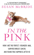 In the Pink: How I Met the Perfect (Younger) Man, Survived Breast Cancer, and Found True Happiness After 40