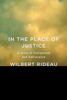 In the Place of Justice: A Story of Punishment and Deliverance - Rideau, Wilbert